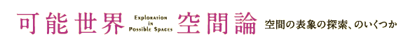 可能世界空間論——空間の表象の探索、のいくつか