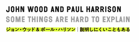 "John WOOD and Paul HARRISON: Some Things Are Hard to Explain"