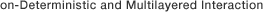 on-Deterministic and Multilayered Interaction