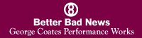 Better Bad News / George Coates Performance Works