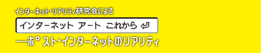 [インターネット アート これから]——ポスト・インターネットのリアリティ