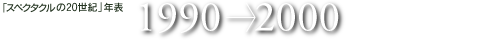 $@!V%9%Z%/%?%/%k$N(J20$@@$5*!WG/I=(J1990-2000